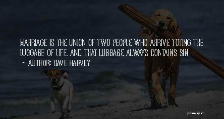 Dave Harvey Quotes: Marriage Is The Union Of Two People Who Arrive Toting The Luggage Of Life. And That Luggage Always Contains Sin.