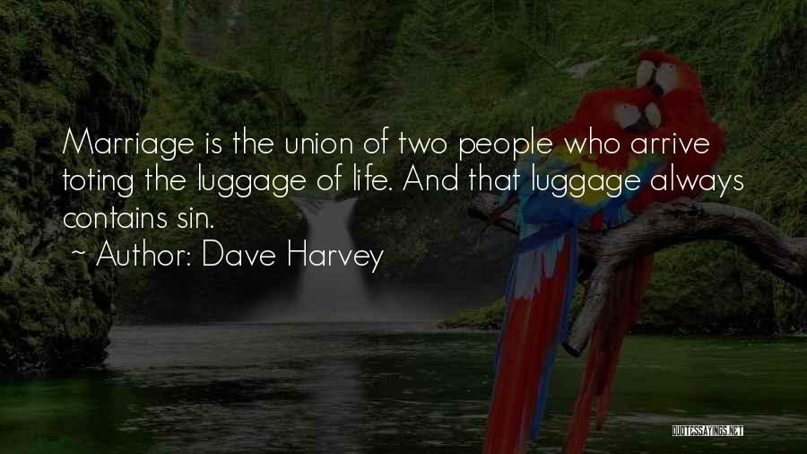 Dave Harvey Quotes: Marriage Is The Union Of Two People Who Arrive Toting The Luggage Of Life. And That Luggage Always Contains Sin.