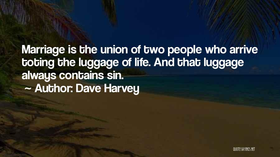 Dave Harvey Quotes: Marriage Is The Union Of Two People Who Arrive Toting The Luggage Of Life. And That Luggage Always Contains Sin.