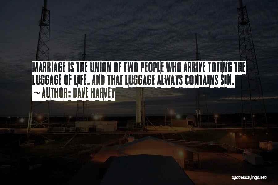 Dave Harvey Quotes: Marriage Is The Union Of Two People Who Arrive Toting The Luggage Of Life. And That Luggage Always Contains Sin.