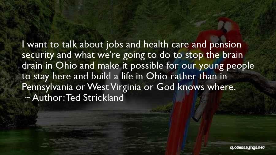 Ted Strickland Quotes: I Want To Talk About Jobs And Health Care And Pension Security And What We're Going To Do To Stop