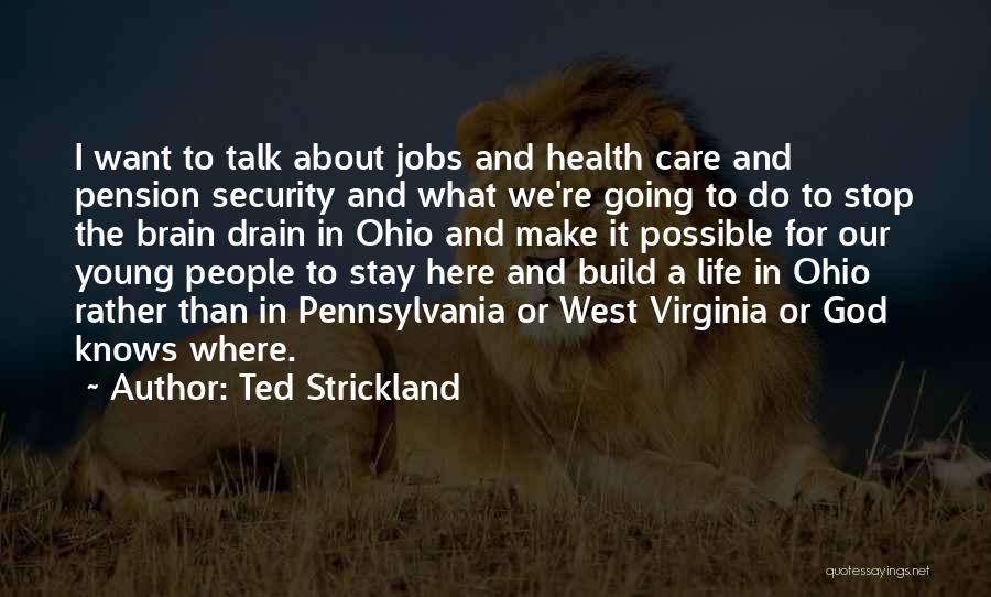 Ted Strickland Quotes: I Want To Talk About Jobs And Health Care And Pension Security And What We're Going To Do To Stop