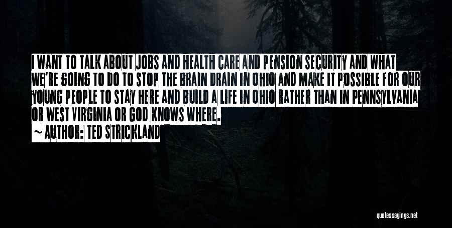 Ted Strickland Quotes: I Want To Talk About Jobs And Health Care And Pension Security And What We're Going To Do To Stop