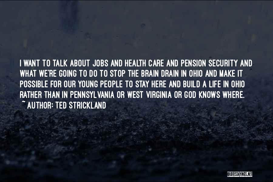 Ted Strickland Quotes: I Want To Talk About Jobs And Health Care And Pension Security And What We're Going To Do To Stop