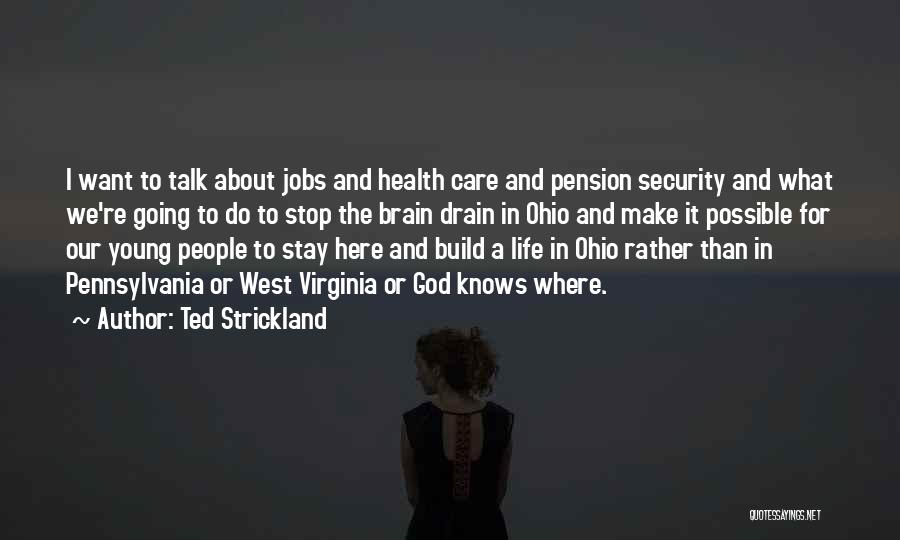 Ted Strickland Quotes: I Want To Talk About Jobs And Health Care And Pension Security And What We're Going To Do To Stop