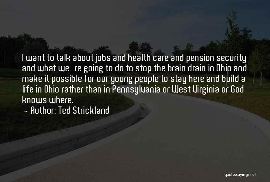 Ted Strickland Quotes: I Want To Talk About Jobs And Health Care And Pension Security And What We're Going To Do To Stop