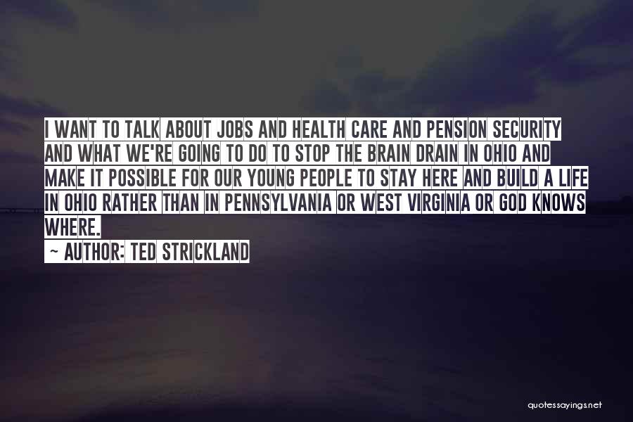 Ted Strickland Quotes: I Want To Talk About Jobs And Health Care And Pension Security And What We're Going To Do To Stop