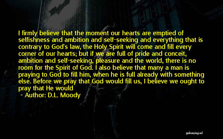 D.L. Moody Quotes: I Firmly Believe That The Moment Our Hearts Are Emptied Of Selfishness And Ambition And Self-seeking And Everything That Is