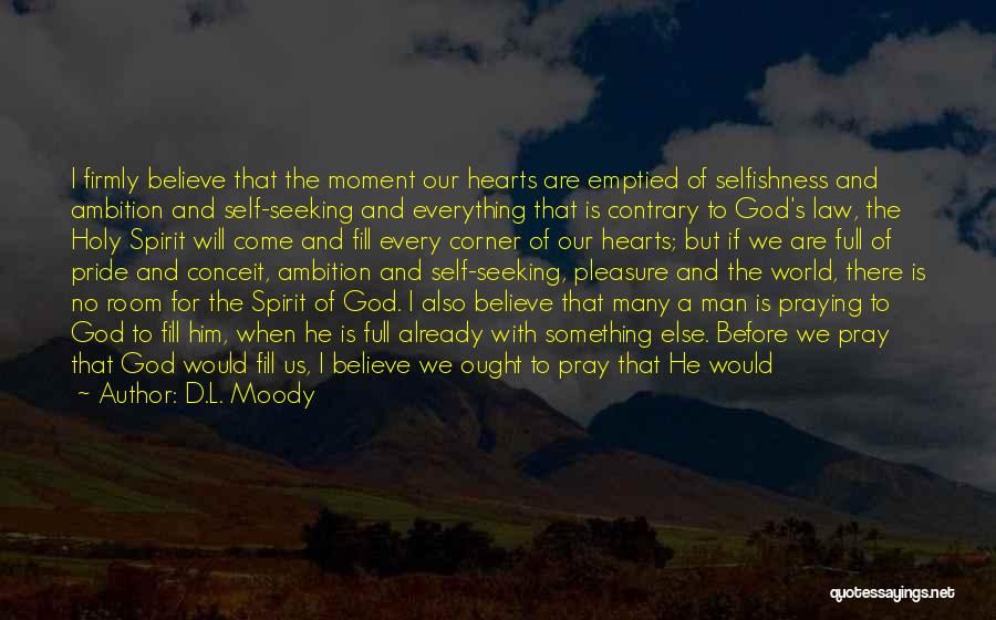 D.L. Moody Quotes: I Firmly Believe That The Moment Our Hearts Are Emptied Of Selfishness And Ambition And Self-seeking And Everything That Is