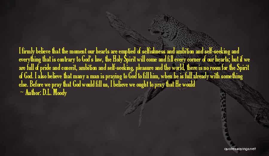 D.L. Moody Quotes: I Firmly Believe That The Moment Our Hearts Are Emptied Of Selfishness And Ambition And Self-seeking And Everything That Is