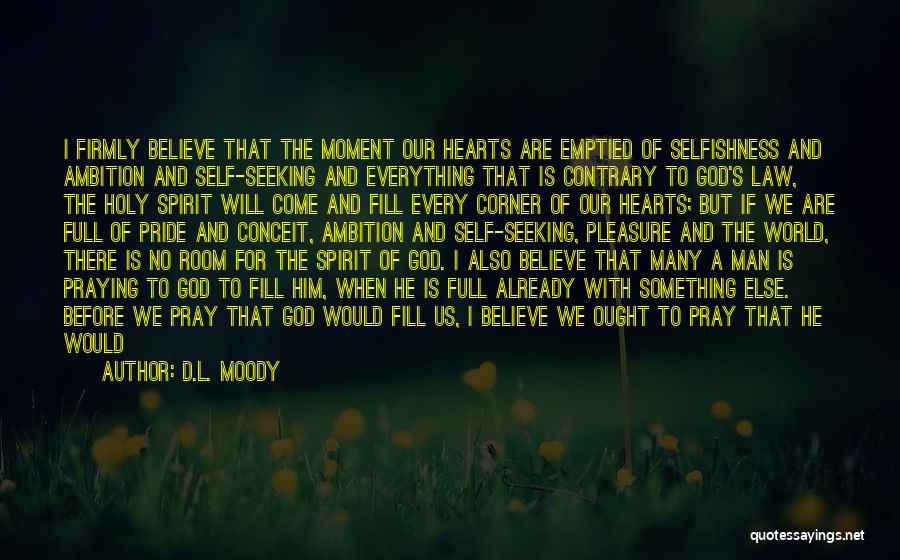 D.L. Moody Quotes: I Firmly Believe That The Moment Our Hearts Are Emptied Of Selfishness And Ambition And Self-seeking And Everything That Is