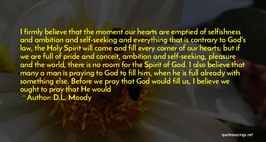 D.L. Moody Quotes: I Firmly Believe That The Moment Our Hearts Are Emptied Of Selfishness And Ambition And Self-seeking And Everything That Is