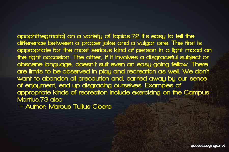 Marcus Tullius Cicero Quotes: Apophthegmata) On A Variety Of Topics.72 It's Easy To Tell The Difference Between A Proper Joke And A Vulgar One.