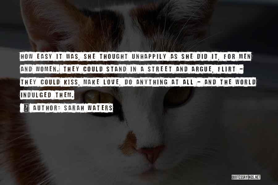 Sarah Waters Quotes: How Easy It Was, She Thought Unhappily As She Did It, For Men And Women. They Could Stand In A