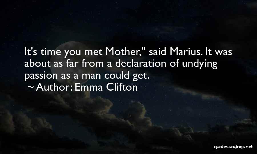 Emma Clifton Quotes: It's Time You Met Mother, Said Marius. It Was About As Far From A Declaration Of Undying Passion As A
