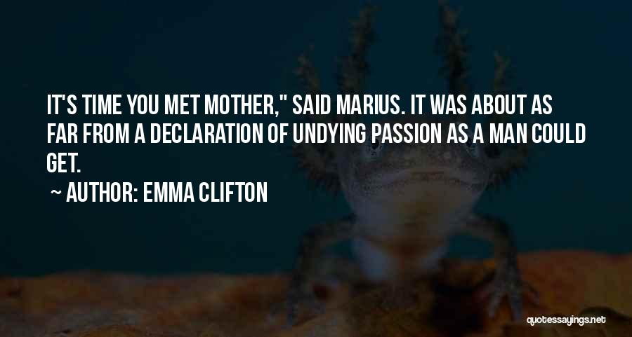 Emma Clifton Quotes: It's Time You Met Mother, Said Marius. It Was About As Far From A Declaration Of Undying Passion As A