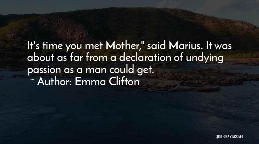 Emma Clifton Quotes: It's Time You Met Mother, Said Marius. It Was About As Far From A Declaration Of Undying Passion As A