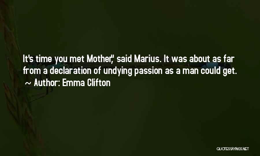 Emma Clifton Quotes: It's Time You Met Mother, Said Marius. It Was About As Far From A Declaration Of Undying Passion As A