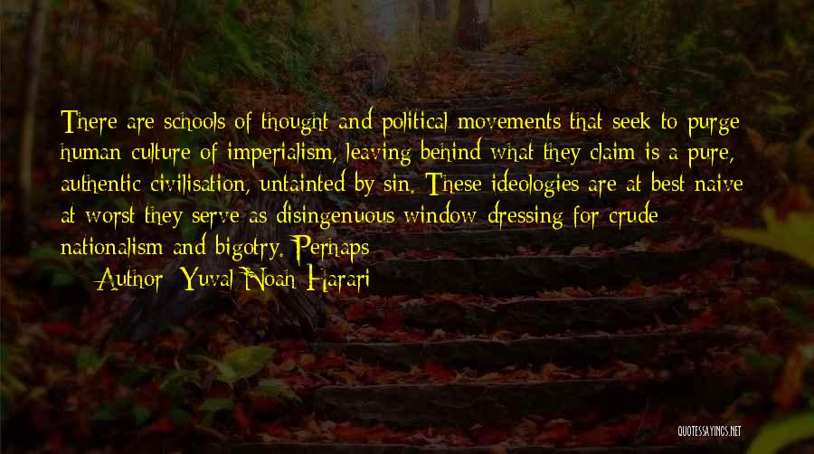 Yuval Noah Harari Quotes: There Are Schools Of Thought And Political Movements That Seek To Purge Human Culture Of Imperialism, Leaving Behind What They