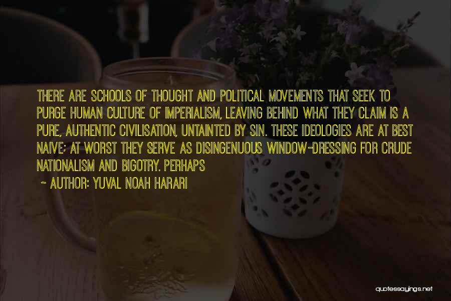 Yuval Noah Harari Quotes: There Are Schools Of Thought And Political Movements That Seek To Purge Human Culture Of Imperialism, Leaving Behind What They