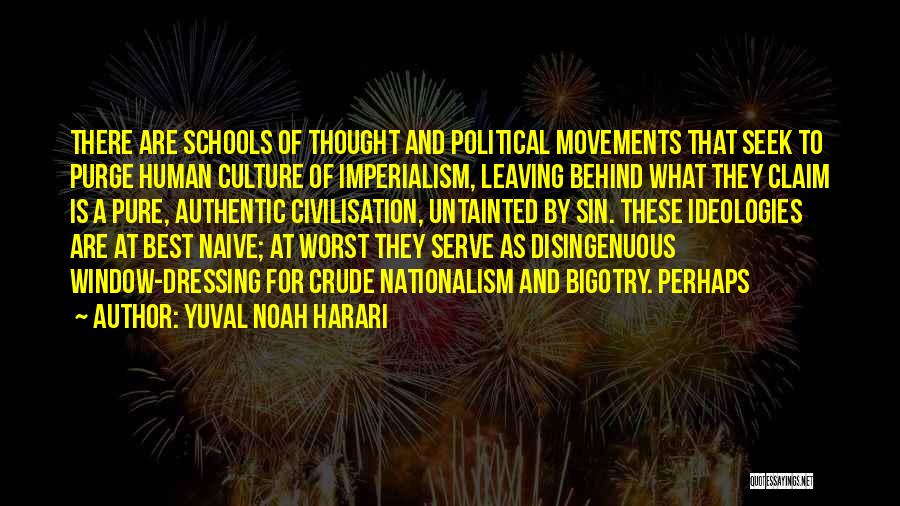 Yuval Noah Harari Quotes: There Are Schools Of Thought And Political Movements That Seek To Purge Human Culture Of Imperialism, Leaving Behind What They