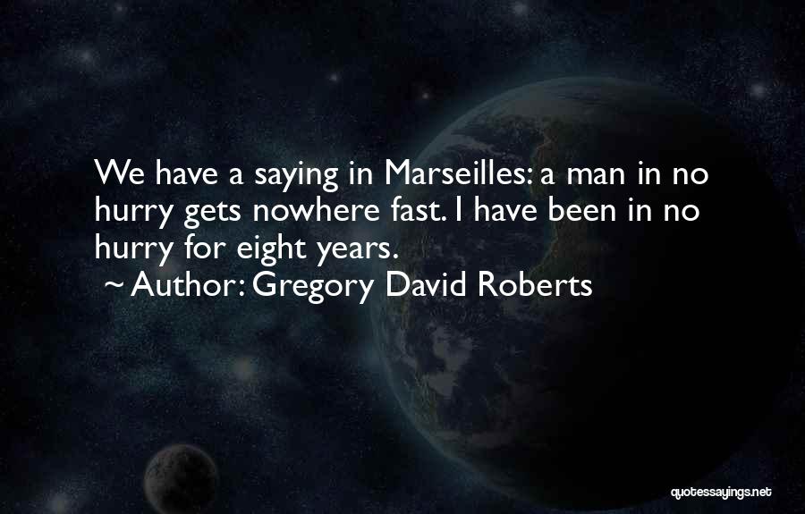 Gregory David Roberts Quotes: We Have A Saying In Marseilles: A Man In No Hurry Gets Nowhere Fast. I Have Been In No Hurry