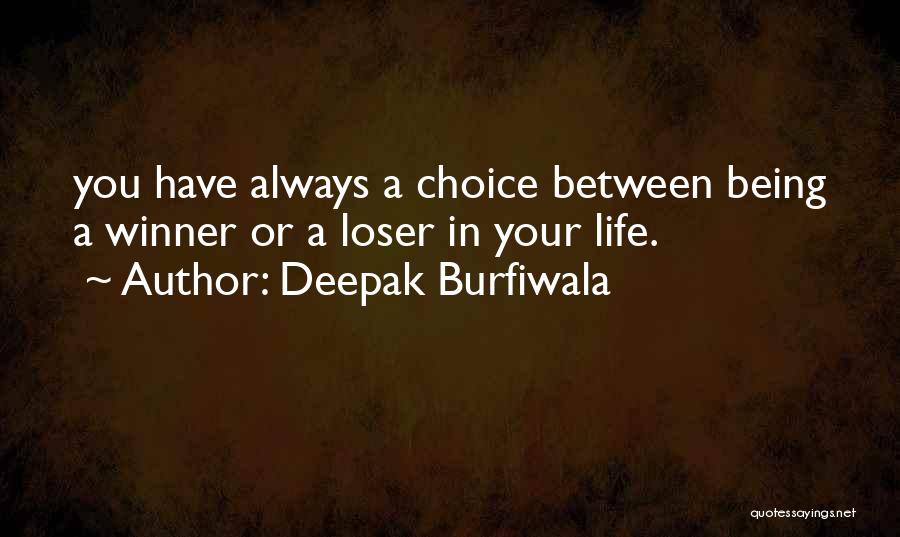 Deepak Burfiwala Quotes: You Have Always A Choice Between Being A Winner Or A Loser In Your Life.