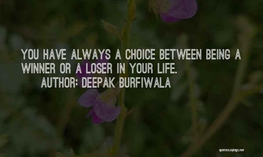 Deepak Burfiwala Quotes: You Have Always A Choice Between Being A Winner Or A Loser In Your Life.