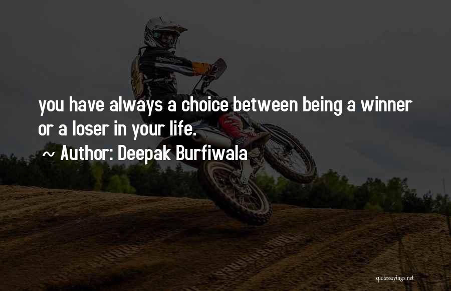 Deepak Burfiwala Quotes: You Have Always A Choice Between Being A Winner Or A Loser In Your Life.