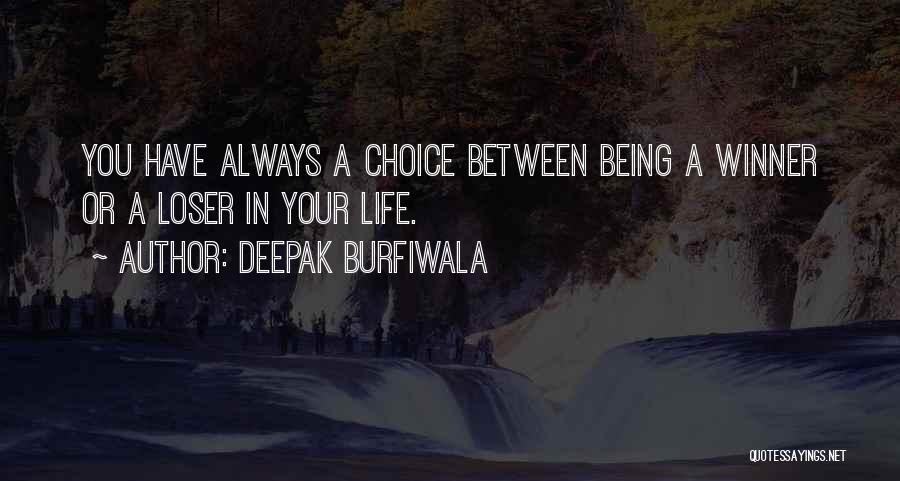 Deepak Burfiwala Quotes: You Have Always A Choice Between Being A Winner Or A Loser In Your Life.