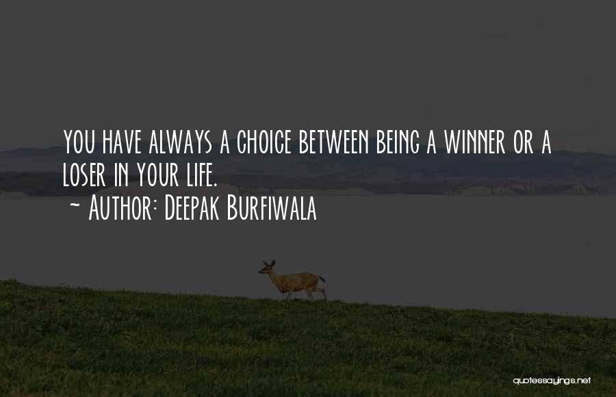 Deepak Burfiwala Quotes: You Have Always A Choice Between Being A Winner Or A Loser In Your Life.