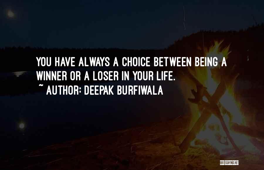 Deepak Burfiwala Quotes: You Have Always A Choice Between Being A Winner Or A Loser In Your Life.