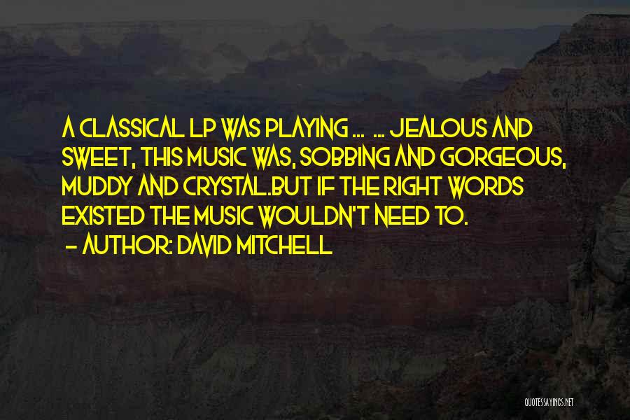 David Mitchell Quotes: A Classical Lp Was Playing ... ... Jealous And Sweet, This Music Was, Sobbing And Gorgeous, Muddy And Crystal.but If
