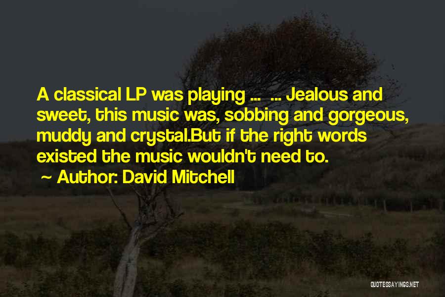 David Mitchell Quotes: A Classical Lp Was Playing ... ... Jealous And Sweet, This Music Was, Sobbing And Gorgeous, Muddy And Crystal.but If