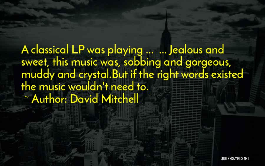 David Mitchell Quotes: A Classical Lp Was Playing ... ... Jealous And Sweet, This Music Was, Sobbing And Gorgeous, Muddy And Crystal.but If