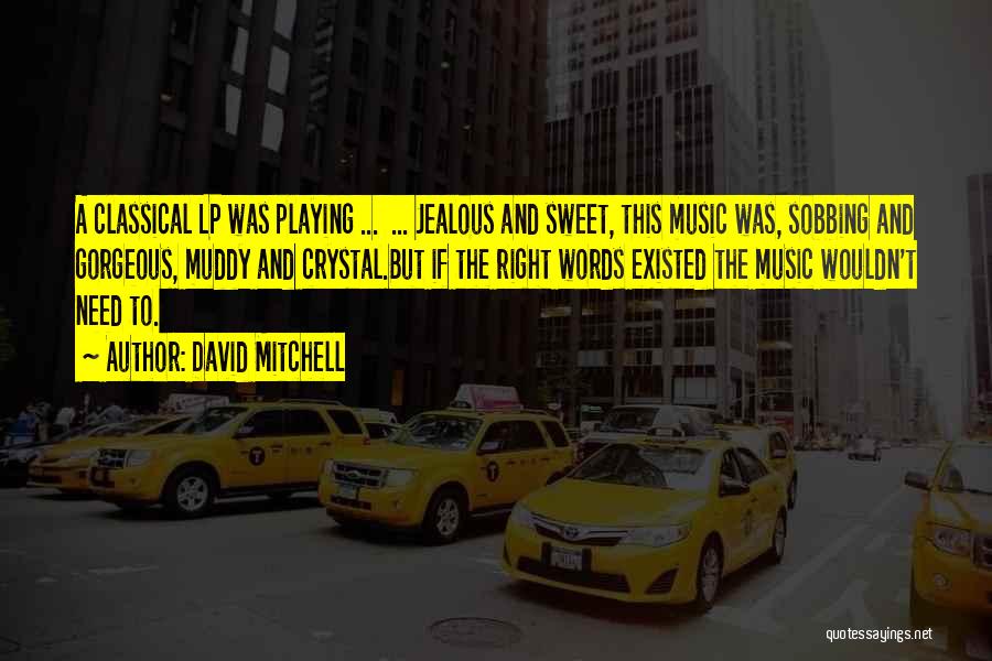 David Mitchell Quotes: A Classical Lp Was Playing ... ... Jealous And Sweet, This Music Was, Sobbing And Gorgeous, Muddy And Crystal.but If