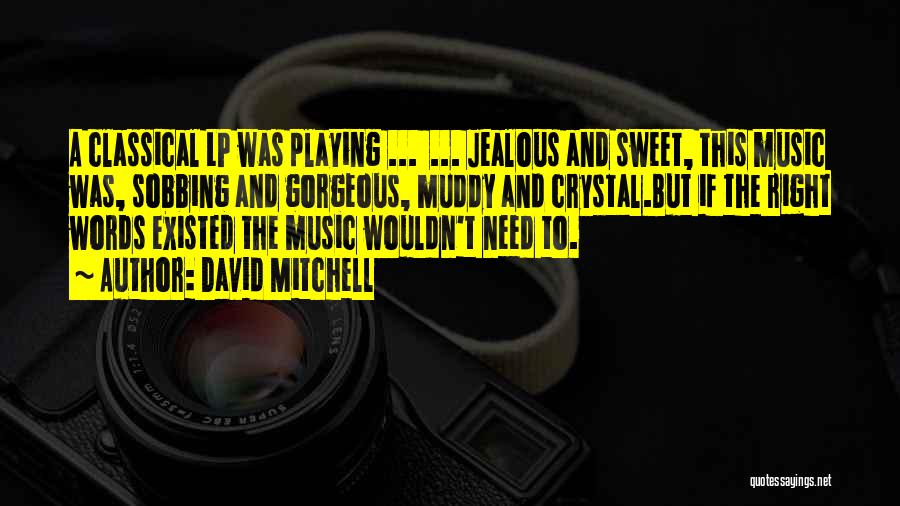 David Mitchell Quotes: A Classical Lp Was Playing ... ... Jealous And Sweet, This Music Was, Sobbing And Gorgeous, Muddy And Crystal.but If