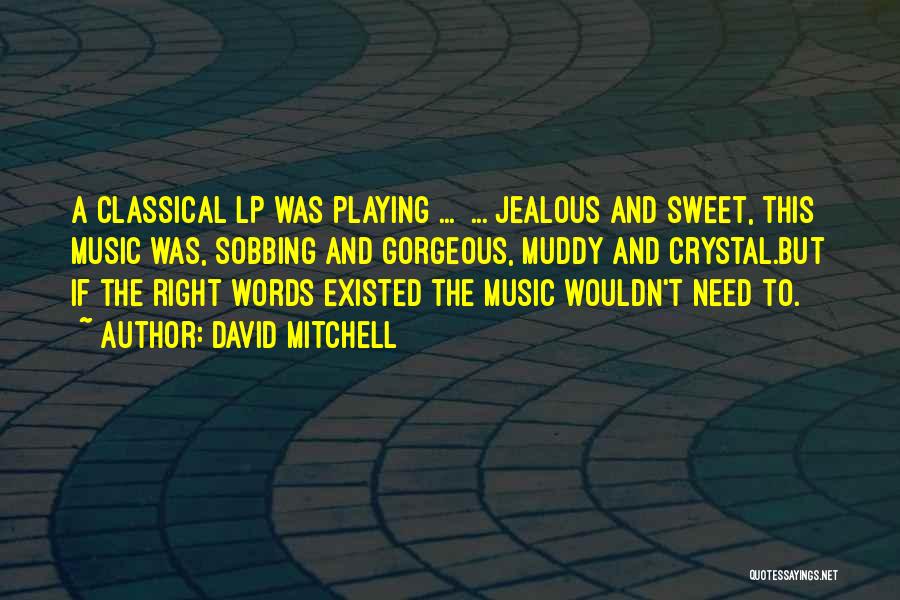 David Mitchell Quotes: A Classical Lp Was Playing ... ... Jealous And Sweet, This Music Was, Sobbing And Gorgeous, Muddy And Crystal.but If