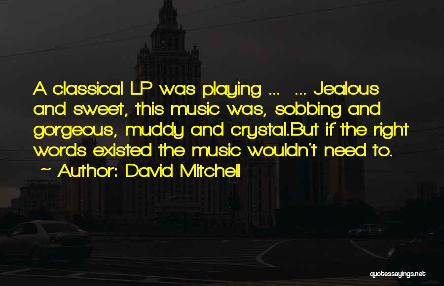 David Mitchell Quotes: A Classical Lp Was Playing ... ... Jealous And Sweet, This Music Was, Sobbing And Gorgeous, Muddy And Crystal.but If