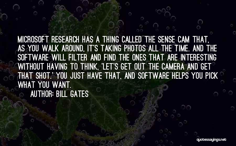 Bill Gates Quotes: Microsoft Research Has A Thing Called The Sense Cam That, As You Walk Around, It's Taking Photos All The Time.