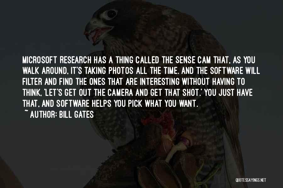 Bill Gates Quotes: Microsoft Research Has A Thing Called The Sense Cam That, As You Walk Around, It's Taking Photos All The Time.