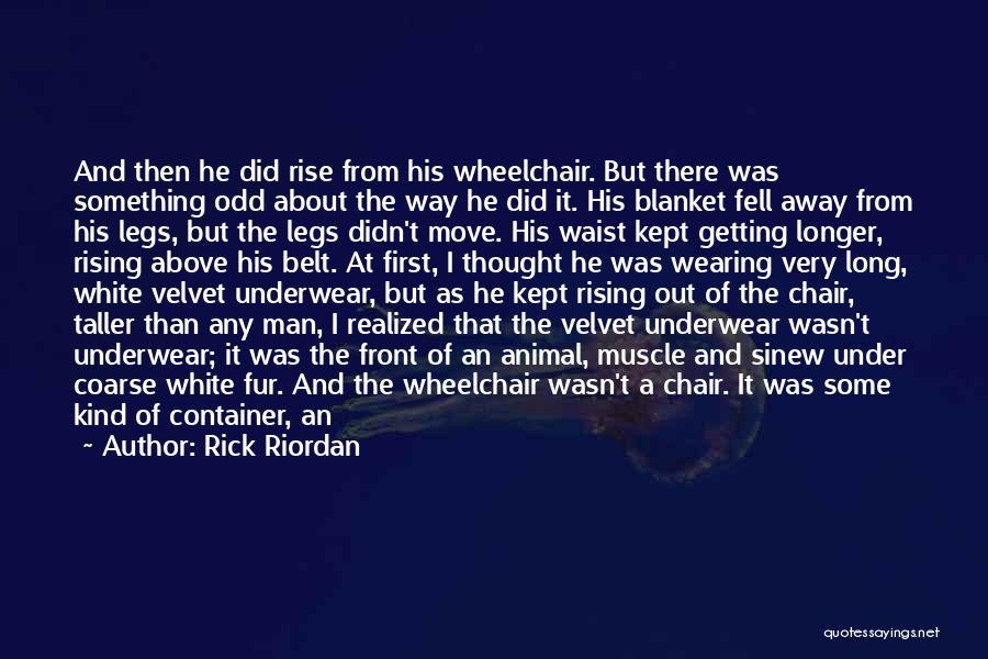 Rick Riordan Quotes: And Then He Did Rise From His Wheelchair. But There Was Something Odd About The Way He Did It. His