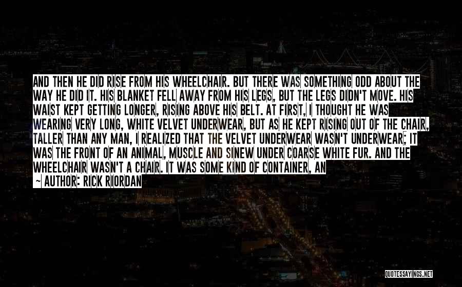 Rick Riordan Quotes: And Then He Did Rise From His Wheelchair. But There Was Something Odd About The Way He Did It. His