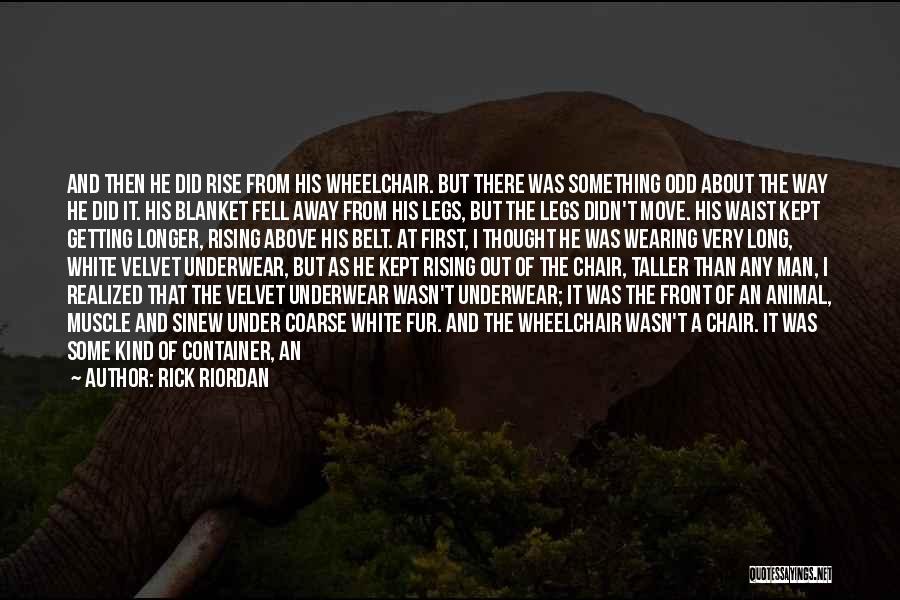 Rick Riordan Quotes: And Then He Did Rise From His Wheelchair. But There Was Something Odd About The Way He Did It. His