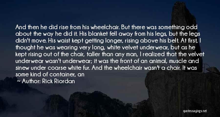 Rick Riordan Quotes: And Then He Did Rise From His Wheelchair. But There Was Something Odd About The Way He Did It. His