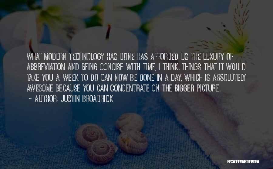 Justin Broadrick Quotes: What Modern Technology Has Done Has Afforded Us The Luxury Of Abbreviation And Being Concise With Time, I Think. Things