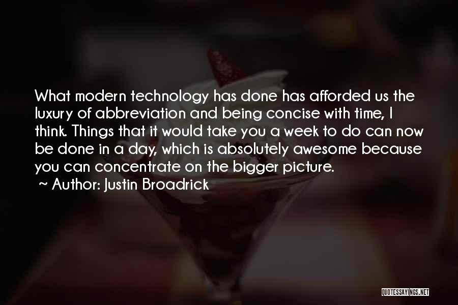 Justin Broadrick Quotes: What Modern Technology Has Done Has Afforded Us The Luxury Of Abbreviation And Being Concise With Time, I Think. Things