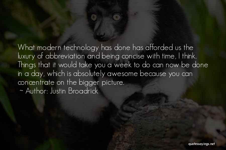 Justin Broadrick Quotes: What Modern Technology Has Done Has Afforded Us The Luxury Of Abbreviation And Being Concise With Time, I Think. Things