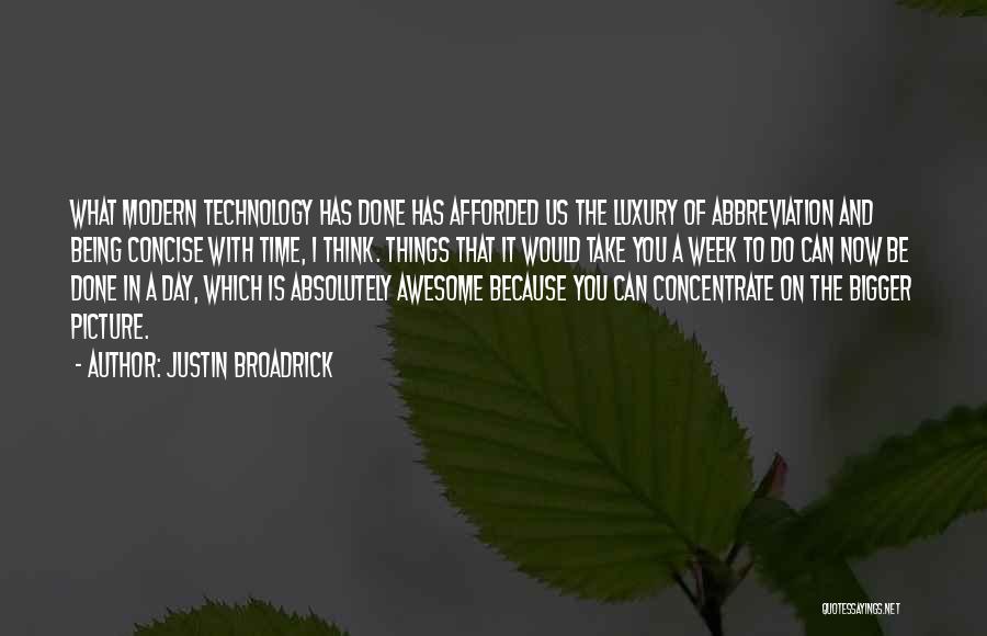 Justin Broadrick Quotes: What Modern Technology Has Done Has Afforded Us The Luxury Of Abbreviation And Being Concise With Time, I Think. Things