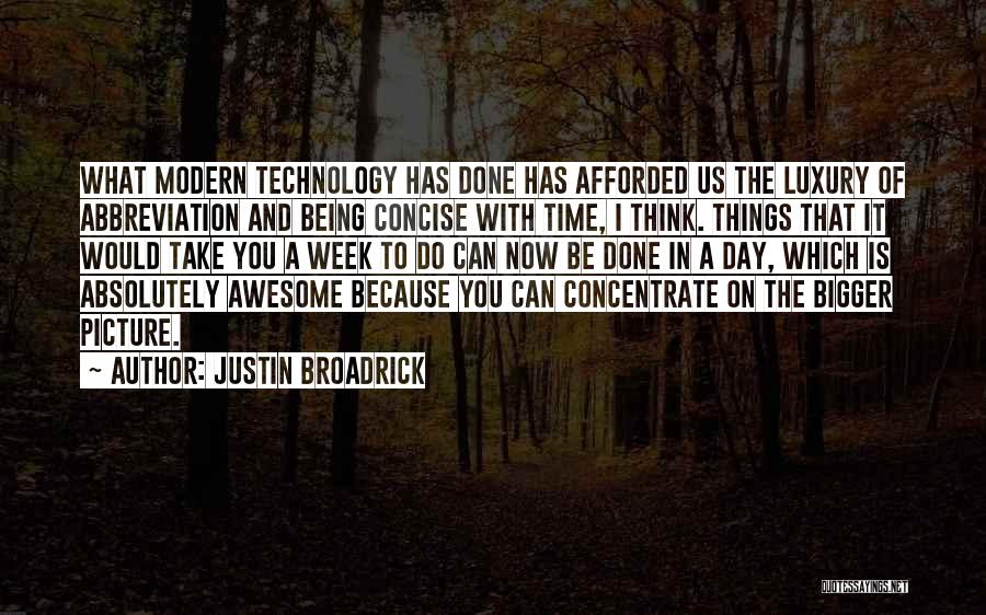 Justin Broadrick Quotes: What Modern Technology Has Done Has Afforded Us The Luxury Of Abbreviation And Being Concise With Time, I Think. Things